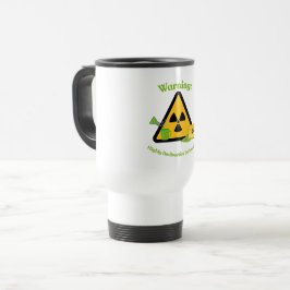 Taza De Viaje Advertencia: Altamente Radiactivo Antes del Café