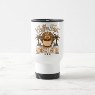 Taza De Viaje Café Primero, Trabajo Después – Potenciado por Caf