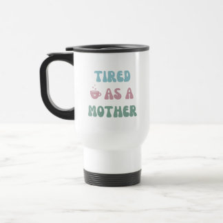 Taza De Viaje Cansado como madre - Regalo de mamá - Tumbler