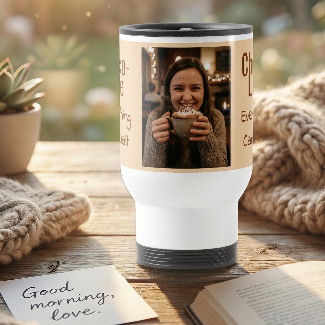 Taza De Viaje Choco-Late Everything Can Wait Photo (Subido por el creador)