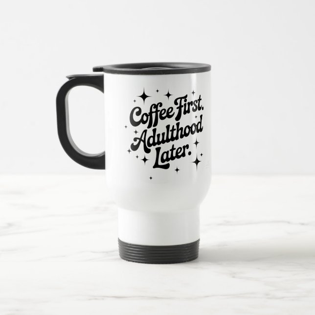 Taza De Viaje Coffee First, Adulthood Later (Izquierda)