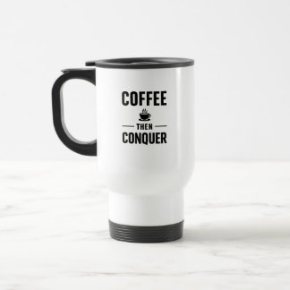 Taza De Viaje coffee then conquer travel Mug