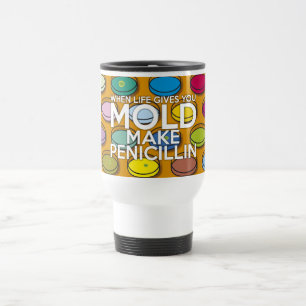 TAZA DE VIAJE CUANDO LA VIDA TE DA MOHECIMIENTO HAZ PENICILINA