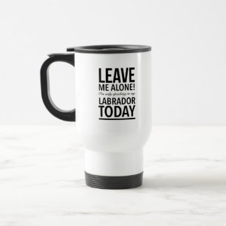 Taza De Viaje Déjenme en paz Sólo estoy hablando con mi Labrador