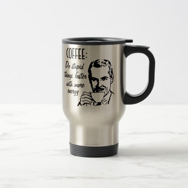 Taza De Viaje El café, hace cosas estúpidas más rápidamente (Derecha)