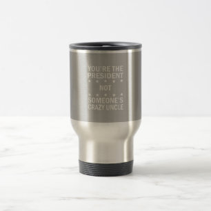 Taza De Viaje Eres El Presidente No Alguien El Loco Tío