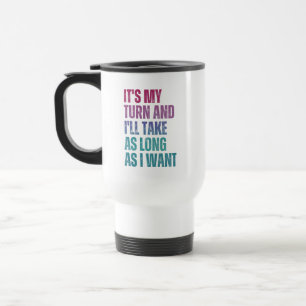 Taza De Viaje Es Mi Turno Y Me Tomaré Todo El Tiempo Que Quiera 