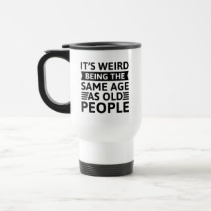 Taza De Viaje Es raro ser de la misma edad que los ancianos
