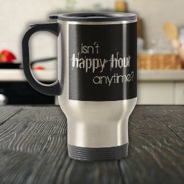 Taza De Viaje Funny no es Happy Hour en cualquier momento