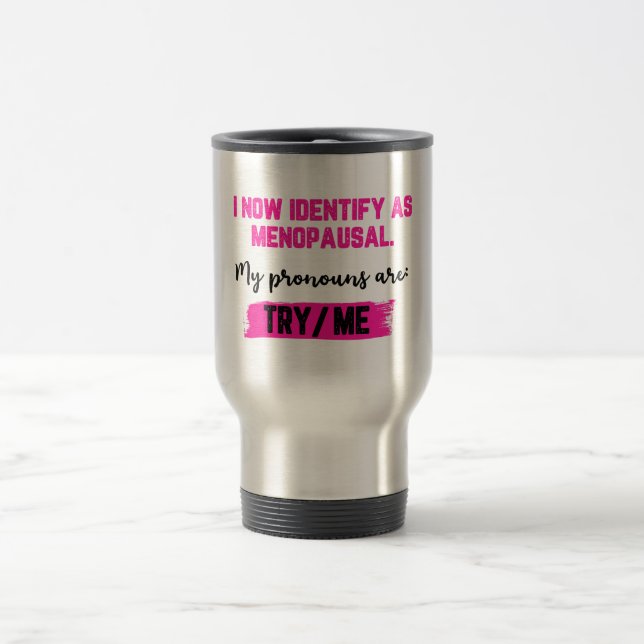 Taza De Viaje I Now Identify As Menopausal. My Pronouns: Try/Me (Centro)