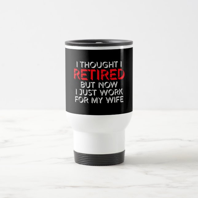Taza De Viaje I Thought I Retired But Now Work For Wife (Centro)