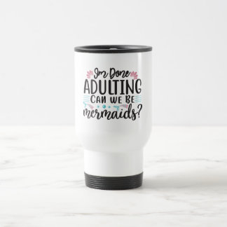 Taza De Viaje I'm Done Adulting Can We Be Mermaids ?