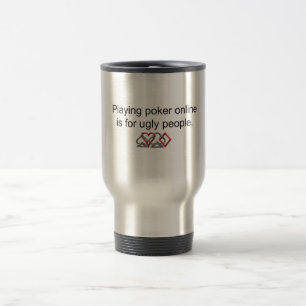 Taza De Viaje Jugar el póker en línea está para la gente fea
