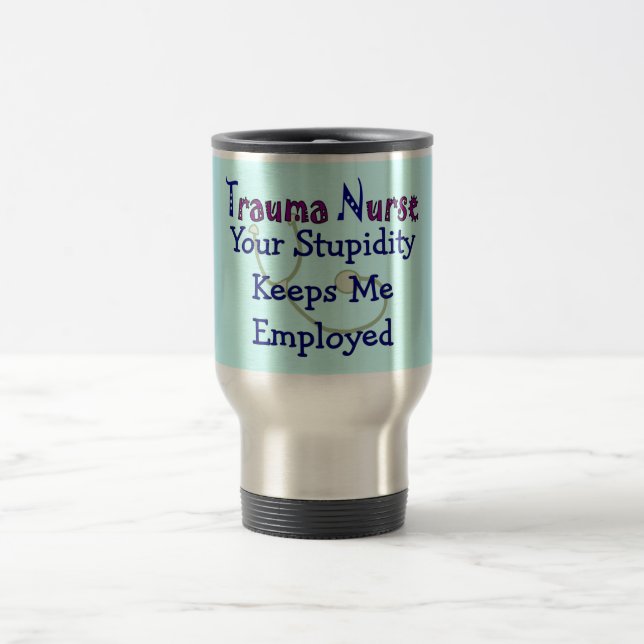 Taza De Viaje La enfermera del trauma "su estupidez me mantiene (Centro)