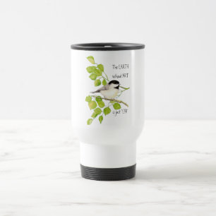 Taza De Viaje La TIERRA sin ARTE es sólo "¡EH!" Chickadee