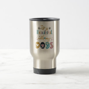 Taza De Viaje La Vida Es Hermosa Con Mis Perros