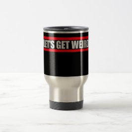Taza De Viaje Let's Get Weird Funny Quote Humor Unique Statement