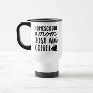 Taza De Viaje Mamá del colegio doméstico acaba de agregar café