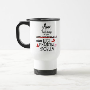 Taza De Viaje Mamá, siempre seré tu enorme problema financiero