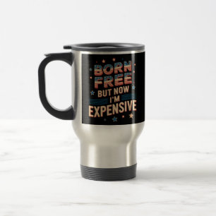 Taza De Viaje Nacido gratis pero ahora soy una costosa cita