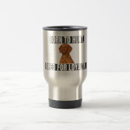 Taza De Viaje Nacido para cazar. Criado para la lealtad. Vizsla