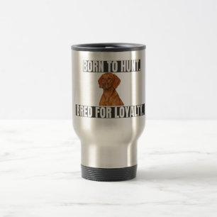 Taza De Viaje Nacido para cazar. Criado para la lealtad. Vizsla 