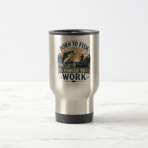 Taza De Viaje Nacido para Pescar, Obligado a Trabajar   Pesca Vi