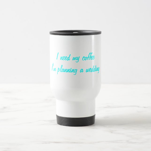 Taza De Viaje Necesito mi planeamiento del boda del café (Centro)