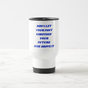 Taza De Viaje No dejes que tu pasado sabotee tu futuro 
