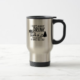 Taza De Viaje No Siempre Beba Sí Lo Hago Campamento