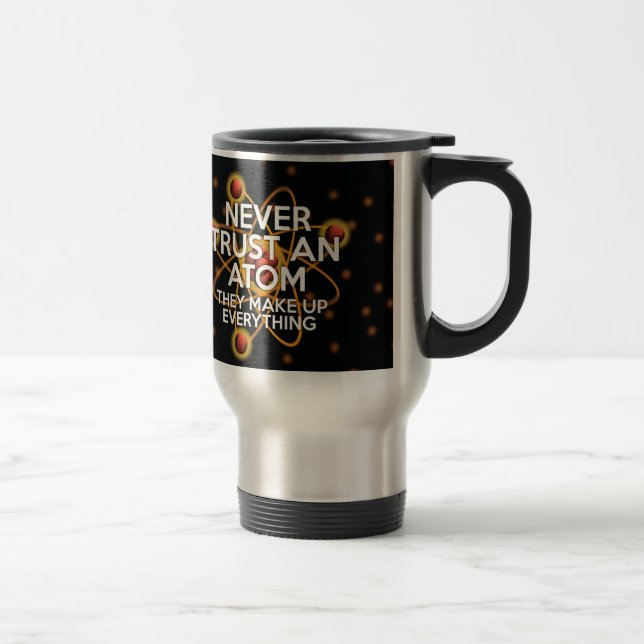 Taza De Viaje NUNCA CONFIAR EN UNA ciencia divertida de ÁTOMO (Derecha)
