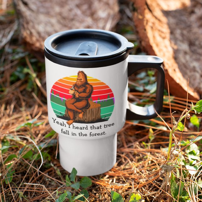 Taza De Viaje Pie grande Sí, oí que el árbol caía en el bosque (Subido por el creador)