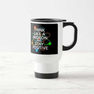 Taza De Viaje Piensa como un protón y sigue siendo positivo