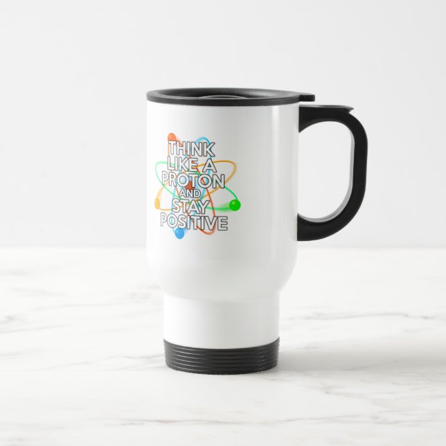 TAZA DE VIAJE PIENSA COMO UNA PROTONIA Y MANTÉNGASE POSITIVO (Derecha)