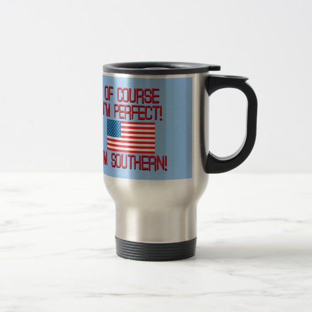 Taza De Viaje ¡Por supuesto soy perfecto, yo soy meridional! (Derecha)