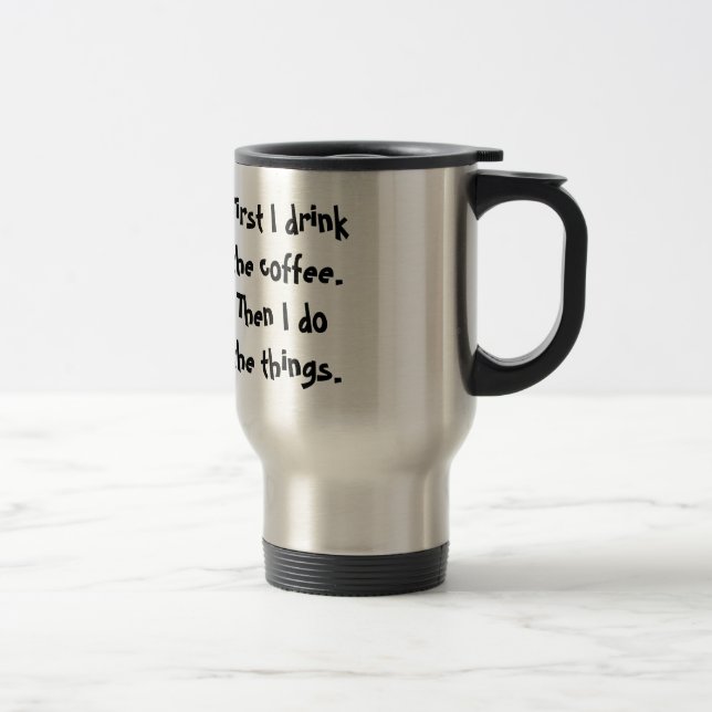 Taza De Viaje Primero bebo el café. Entonces hago las cosas. (Derecha)