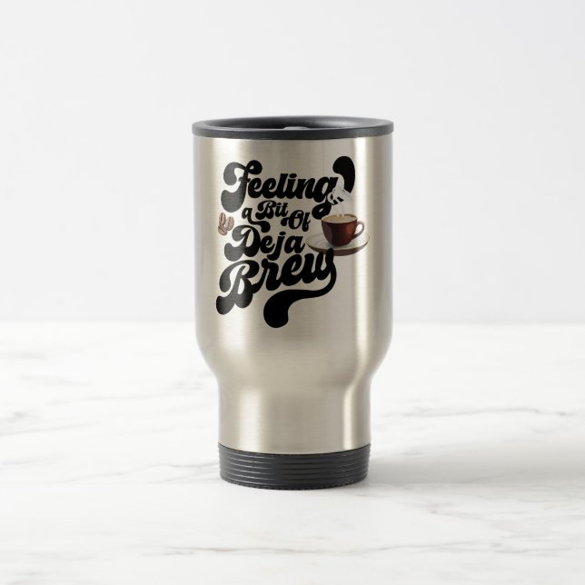 Taza De Viaje Sintiéndose Un Poco De Déjà Brew (Centro)