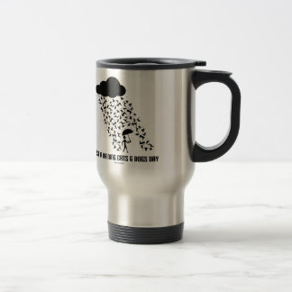 Taza De Viaje Sólo Un Día De Lluvia De Gatos Y Perros