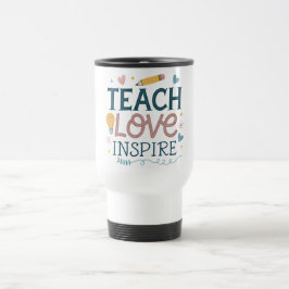 Taza De Viaje Teach Love Inspire – Teacher Appreciation Gift