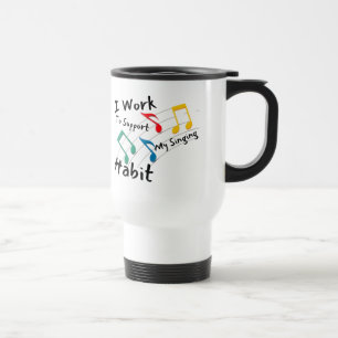 Taza De Viaje Trabajo Para Apoyar Mi Canto Habit Mug