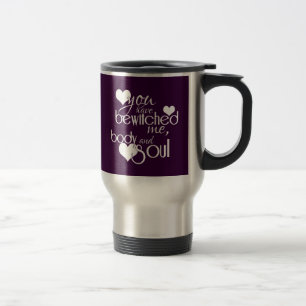 Taza De Viaje Usted Bewitched me, el cuerpo y el alma