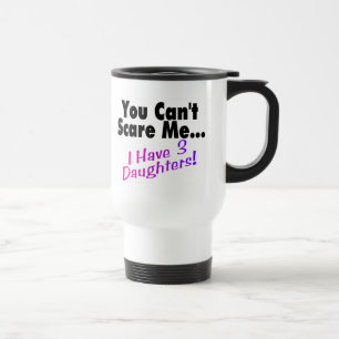 Taza De Viaje Usted no puede asustarme que tengo 3 hijas