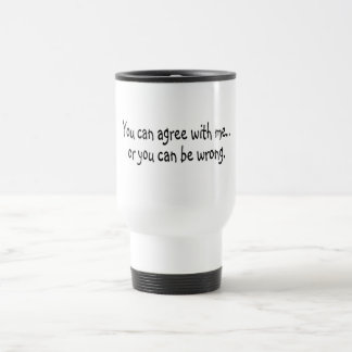 Taza De Viaje Usted puede estar de acuerdo conmigo o usted puede
