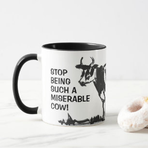 Taza ¡Deja de ser una vaca tan miserable!