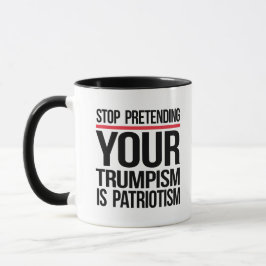 Taza Dejen de fingir que su Trumpismo es patriotismo