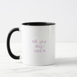 Taza "Dile a tu perro que dije hola" Mug