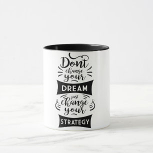 Taza don't change your dream just change your strategy