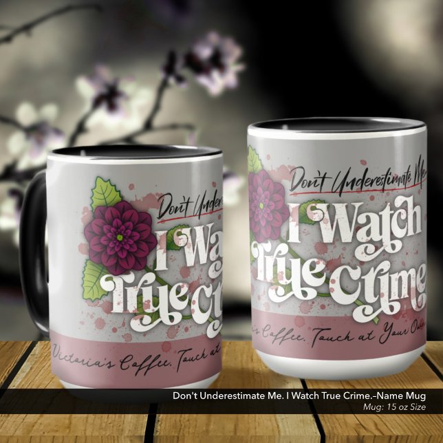 Taza Don't Underestimate Me. I Watch True Crime.–Name (Don't Underestimate Me. I Watch True Crime.–Mug Customized with Your Name.)