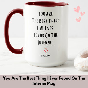 Taza Eres Lo Mejor Que Encontré En Internet.