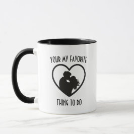 Taza Eres Mi Cosa Favorita Para Hacer
